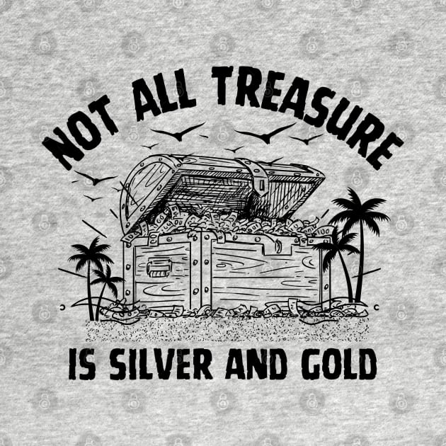 Not All Treasure is Silver and Gold Pirate of The Caribbean Funny Saying, by Andrew Collins